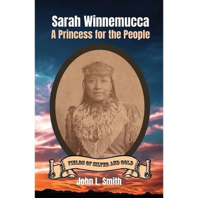 Sarah Winnemucca - (Fields of Silver and Gold) by  John L Smith (Paperback)