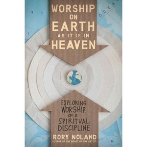 Worship on Earth as It Is in Heaven - by  Rory Noland (Paperback) - 1 of 1