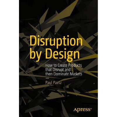 Disruption by Design - by  Paul Paetz (Paperback)