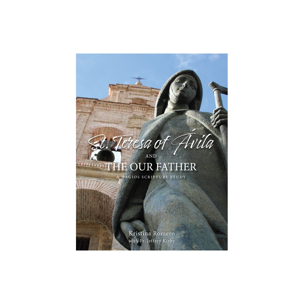 St. Teresa of Avila and the Our Father - by Kristina Romero & Jeffrey Kirby (Paperback)
