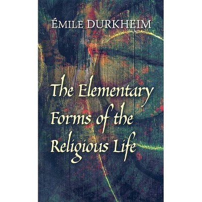 The Elementary Forms of the Religious Life - by  Emile Durkheim & Émile Durkheim (Paperback)