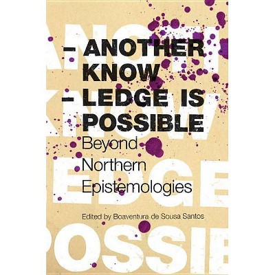 Another Knowledge Is Possible - (Reinventing Social Emancipation: Toward New Manifestos (Paperback)) by  Boaventura de Sousa Santos (Paperback)