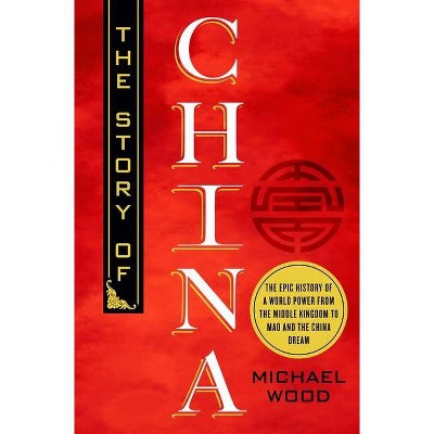 The Story of China - by  Michael Wood (Hardcover)