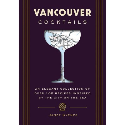 Vancouver Cocktails - (City Cocktails) by  Janet Gyenes (Hardcover)