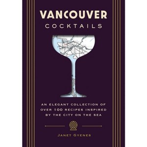 Vancouver Cocktails - (City Cocktails) by  Janet Gyenes (Hardcover) - 1 of 1