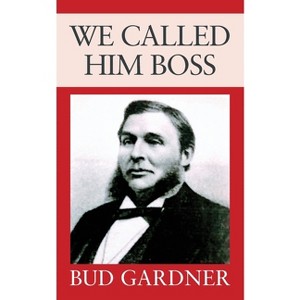 We Called Him Boss - by  Bud Gardner (Paperback) - 1 of 1