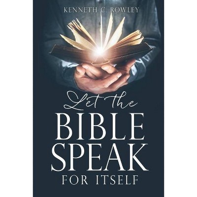 Let the Bible Speak for Itself - by  Kenneth C Rowley (Paperback)