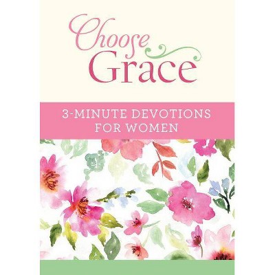 Choose Grace: 3-Minute Devotions for Women - by  Ellyn Sanna & Joanna Bloss (Paperback)