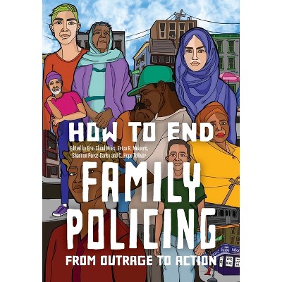 How to End Family Policing - by  Erin Miles Cloud & Erica R Meiners & Shannon Perez-Darby & C Hope Tolliver (Paperback)
