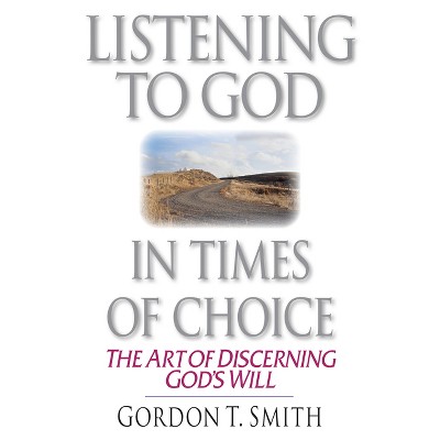 Listening to God in Times of Choice - by  Gordon T Smith (Paperback)