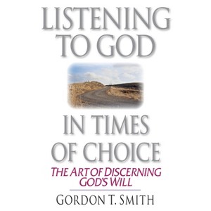 Listening to God in Times of Choice - by  Gordon T Smith (Paperback) - 1 of 1