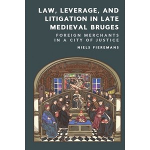 Law, Leverage, and Litigation in Late Medieval Bruges - by  Niels Fieremans (Hardcover) - 1 of 1