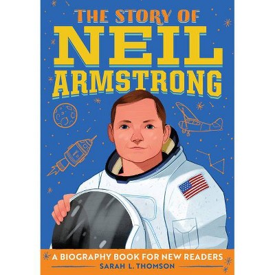 The Story of Neil Armstrong - (The Story Of: A Biography Series for New Readers) by  Sarah L Thomson (Paperback)