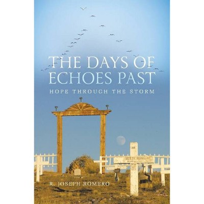 The Days of Echoes Past - by  R Joseph Romero (Paperback)