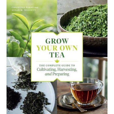 Grow Your Own Tea - by  Christine Parks & Susan M Walcott (Paperback)