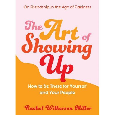 The Art of Showing Up - by  Rachel Wilkerson Miller (Paperback)