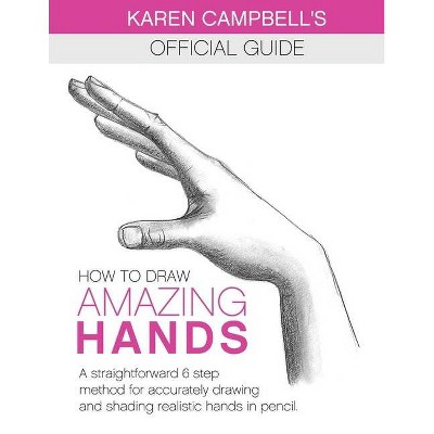 How to Draw AMAZING Hands - (Karen Campbell's Official Guide) by  Karen Campbell (Paperback)