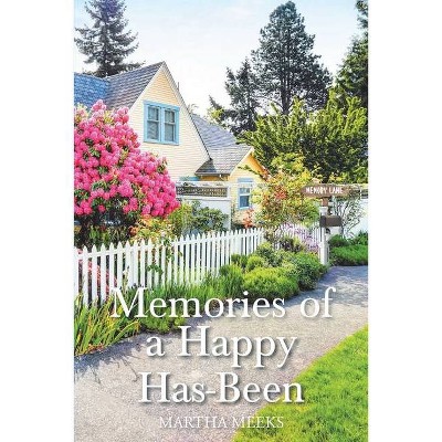 Memories of a Happy Has-Been - by  Martha Meeks (Paperback)