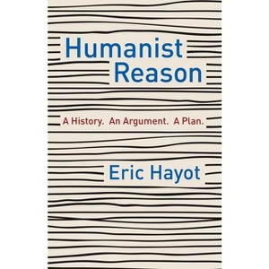 Humanist Reason - by  Eric Hayot (Hardcover) - 1 of 1