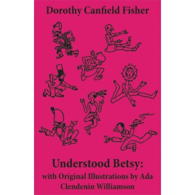 Understood Betsy: With Original Illustrations by ADA Clendenin Williamson - by  Dorothy Canfield Fisher & Ada Clendenin Williamson (Paperback)
