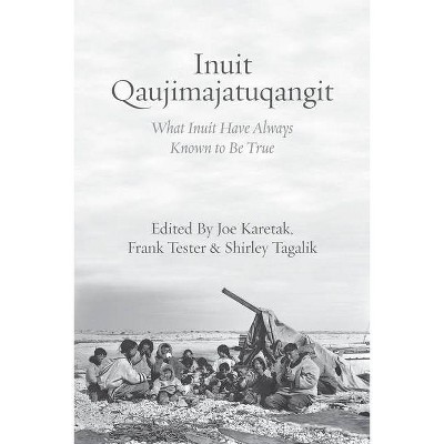 Inuit Qaujimajatuqangit - by  Joe Karetak & Frank Tester & Shirley Tagalik (Paperback)