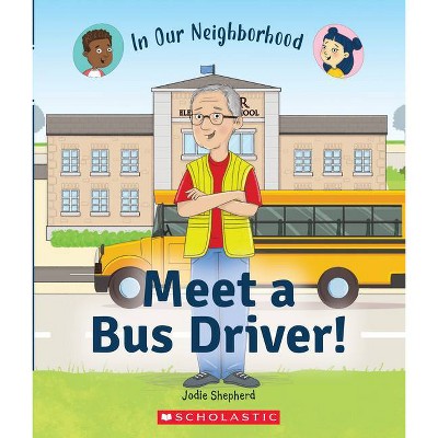 Meet a Bus Driver! (in Our Neighborhood) - (In Our Neighborhood) by  Jodie Shepherd (Paperback)