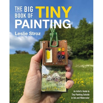 The Big Book of Tiny Painting - by  Leslie Stroz (Paperback)