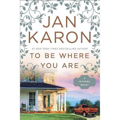 To Be Where You Are - (Mitford Novel) by  Jan Karon (Paperback)