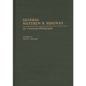 General Matthew B. Ridgway - (Bibliographies of Battles and Leaders) Annotated by  Paul M Edwards (Hardcover) - 1 of 1
