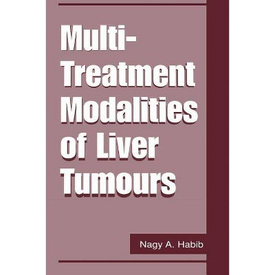 Multi-Treatment Modalities of Liver Tumours - by  Nagy A Habib (Paperback)