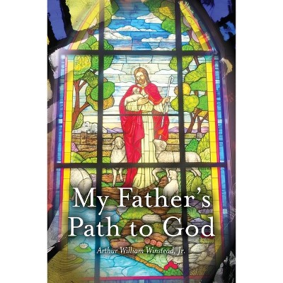 My Father's Path To God - by  Arthur William Winstead (Paperback)