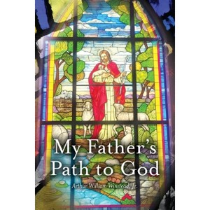My Father's Path To God - by  Arthur William Winstead (Paperback) - 1 of 1