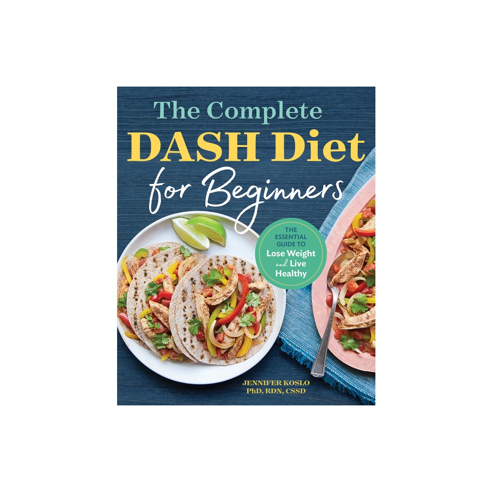 The Complete Dash Diet for Beginners - by Jennifer Koslo (Paperback)