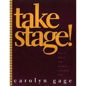 Take Stage! - by  Carolyn Gage (Paperback) - 1 of 1