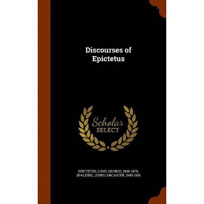 Discourses of Epictetus - by  Epictetus Epictetus & George Long & John Lancaster Spalding (Hardcover)
