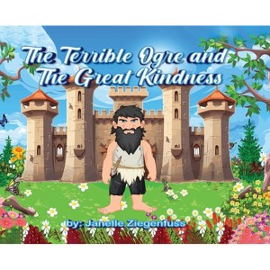 The Terrible Ogre and The Great Kindness - by Janelle Ziegenfuss - 1 of 1