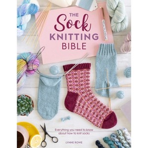 The Sock Knitting Bible - by  Lynne Rowe (Paperback) - 1 of 1