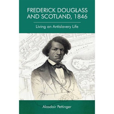 Frederick Douglass and Scotland, 1846 - by  Alasdair Pettinger (Hardcover)