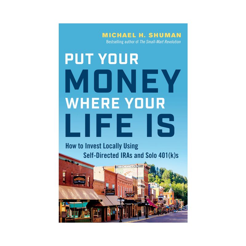 Put Your Money Where Your Life Is - by  Michael H Shuman (Paperback), 1 of 2