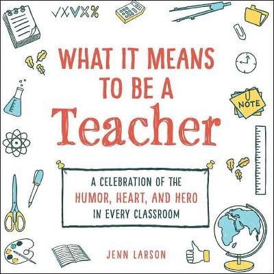 What It Means to Be a Teacher - by  Jenn Larson (Hardcover)