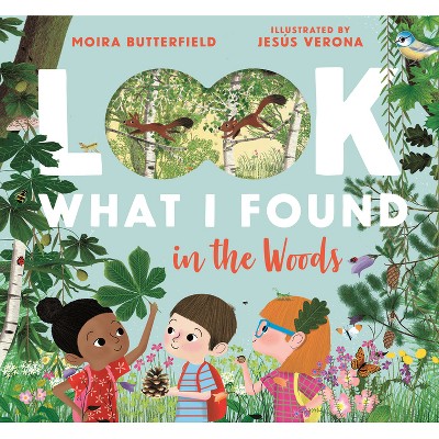 Look What I Found in the Woods - by  Moira Butterfield (Hardcover)