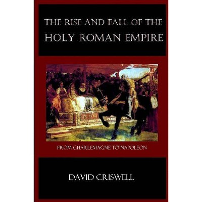 Rise and Fall of the Holy Roman Empire - by  David Criswell (Paperback)