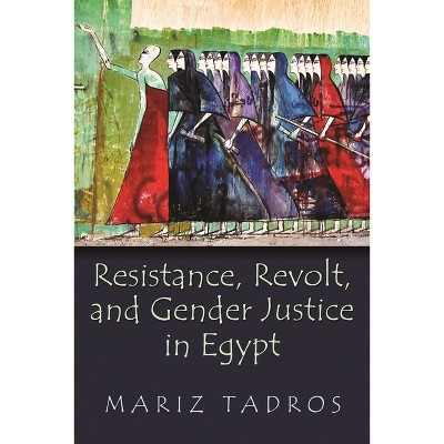 Resistance, Revolt, and Gender Justice in Egypt - (Gender, Culture, and Politics in the Middle East) by  Mariz Tadros (Paperback)
