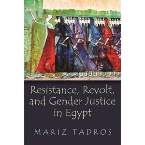 Resistance, Revolt, and Gender Justice in Egypt - (Gender, Culture, and Politics in the Middle East) by  Mariz Tadros (Paperback) - 1 of 1