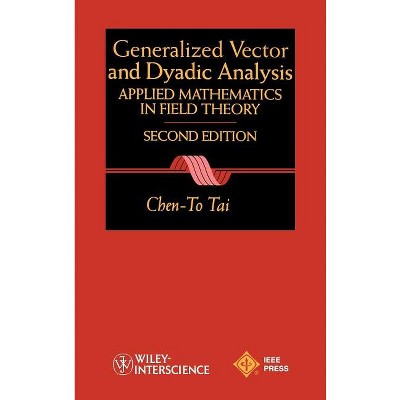 General Vector and Dyadic Analysis - (IEEE Press Electromagnetic Wave Theory) 2nd Edition by  Chen-To Tai (Hardcover)