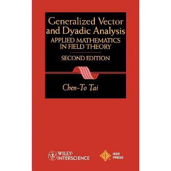 General Vector Dyadic Analysis 2e - (IEEE Press Electromagnetic Wave Theory) 2nd Edition by  Tai (Hardcover)