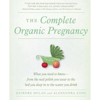 The Complete Organic Pregnancy - by  Deirdre Dolan & Alexandra Zissu (Paperback)