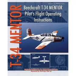 Beechcraft T-34 Mentor Pilot's Flight Operating Instructions - by  United States Air Force (Paperback)