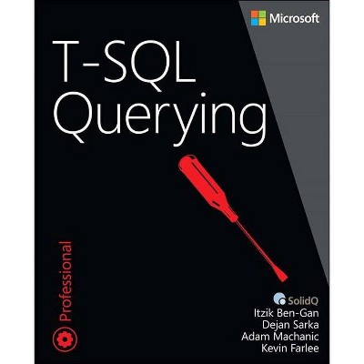 T-SQL Querying - (Developer Reference) by  Itzik Ben-Gan & Adam Machanic & Dejan Sarka & Kevin Farlee (Paperback) 