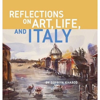 Reflections on Art, Life, and Italy - by  Supriya Kharod (Hardcover)